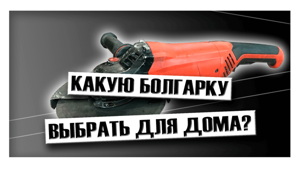 Какую болгарку выбрать для дома? Какую болгарку выбрать для дома?